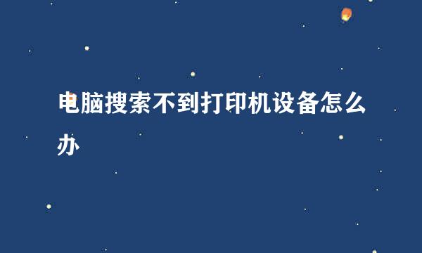 电脑搜索不到打印机设备怎么办