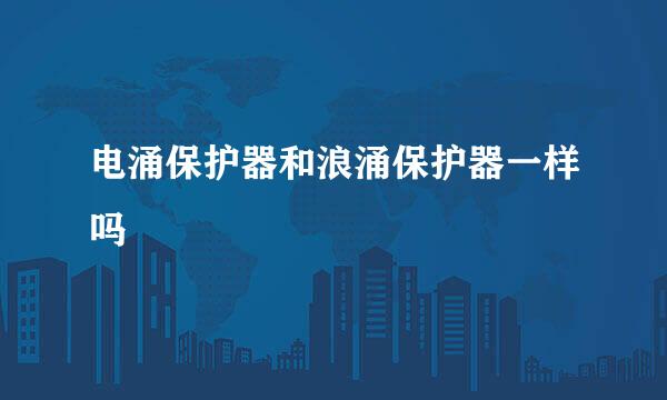 电涌保护器和浪涌保护器一样吗