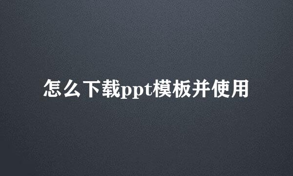 怎么下载ppt模板并使用