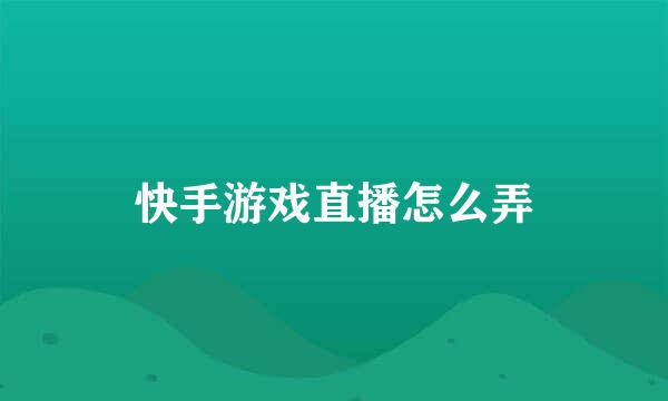 快手游戏直播怎么弄