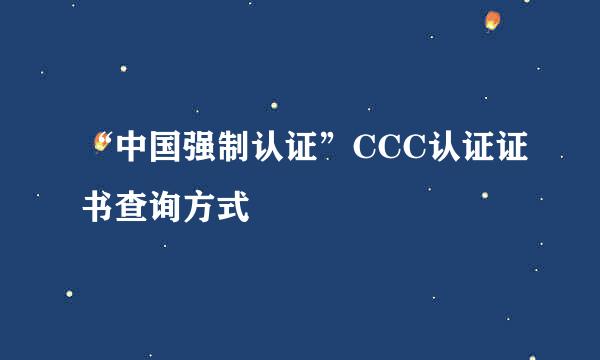 “中国强制认证”CCC认证证书查询方式