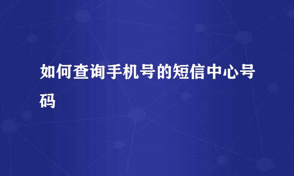 如何查询手机号的短信中心号码
