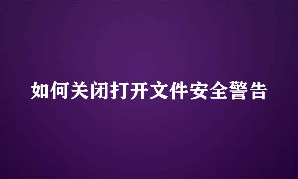如何关闭打开文件安全警告
