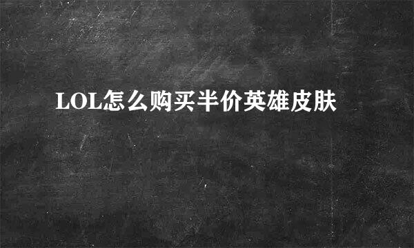 LOL怎么购买半价英雄皮肤