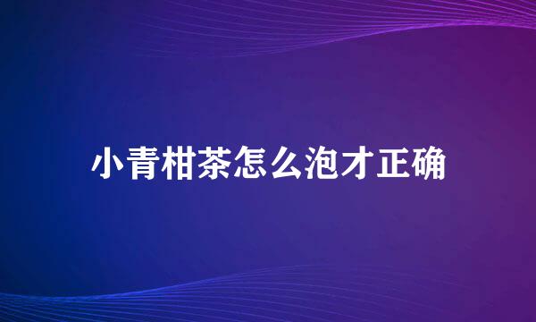 小青柑茶怎么泡才正确