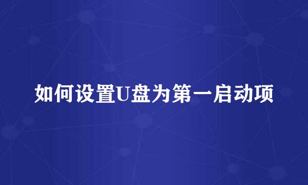 如何设置U盘为第一启动项