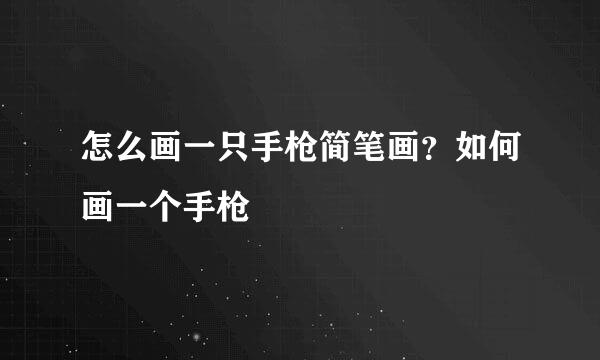 怎么画一只手枪简笔画？如何画一个手枪
