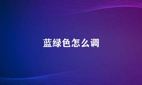 蓝绿色怎么调