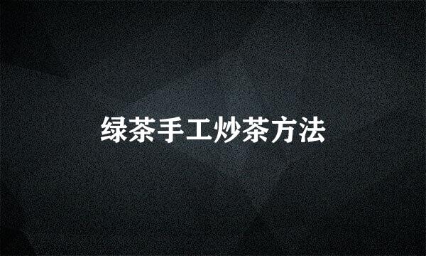 绿茶手工炒茶方法