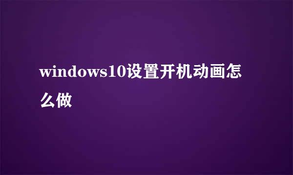 windows10设置开机动画怎么做