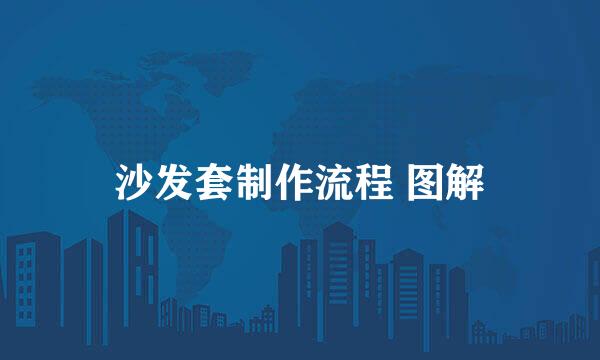 沙发套制作流程 图解