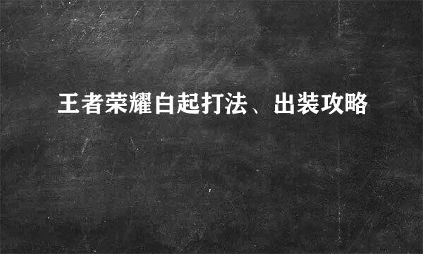 王者荣耀白起打法、出装攻略