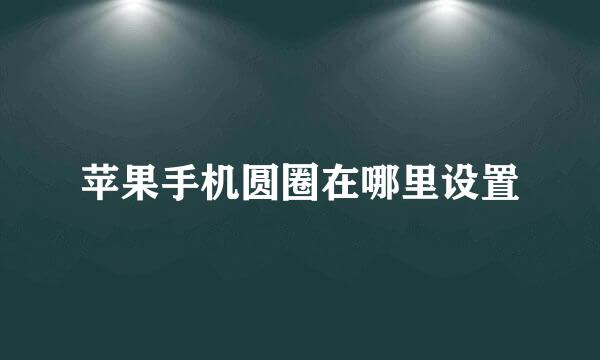 苹果手机圆圈在哪里设置