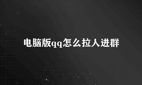 电脑版qq怎么拉人进群