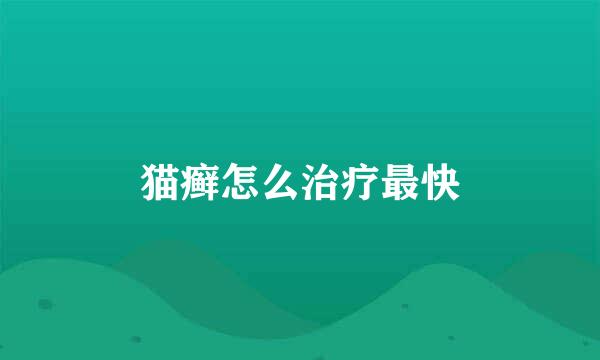 猫癣怎么治疗最快