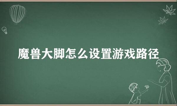 魔兽大脚怎么设置游戏路径