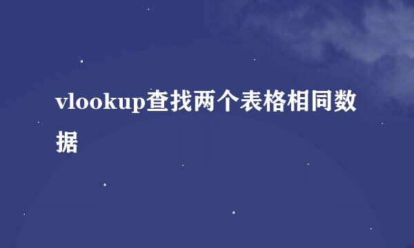 vlookup查找两个表格相同数据