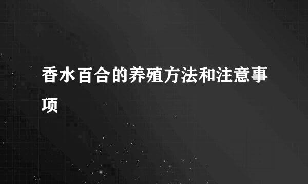香水百合的养殖方法和注意事项