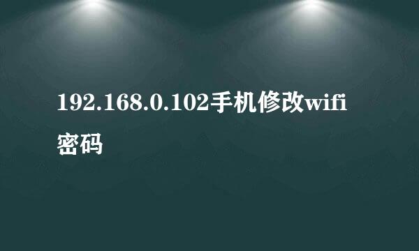 192.168.0.102手机修改wifi密码
