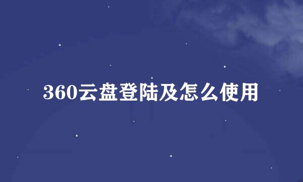 360云盘登陆及怎么使用