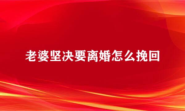 老婆坚决要离婚怎么挽回