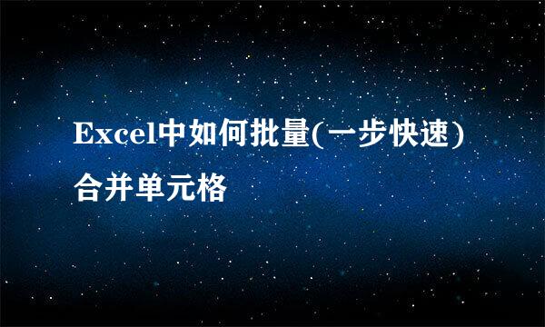Excel中如何批量(一步快速)合并单元格