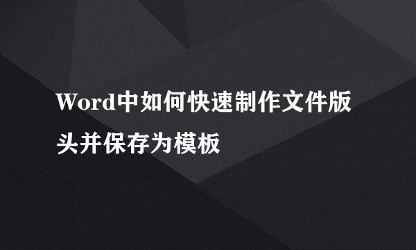 Word中如何快速制作文件版头并保存为模板