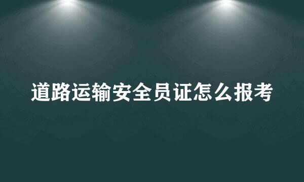 道路运输安全员证怎么报考