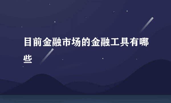 目前金融市场的金融工具有哪些