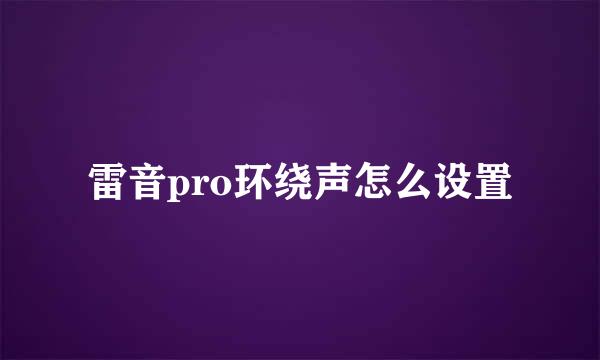 雷音pro环绕声怎么设置