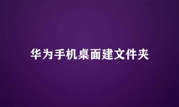 华为手机桌面建文件夹