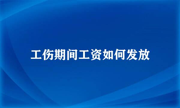 工伤期间工资如何发放