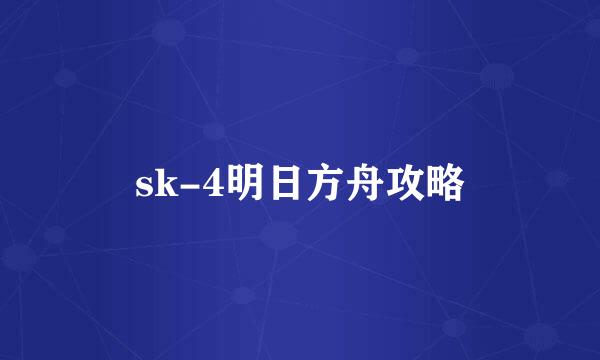 sk-4明日方舟攻略