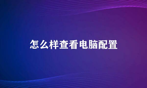 怎么样查看电脑配置