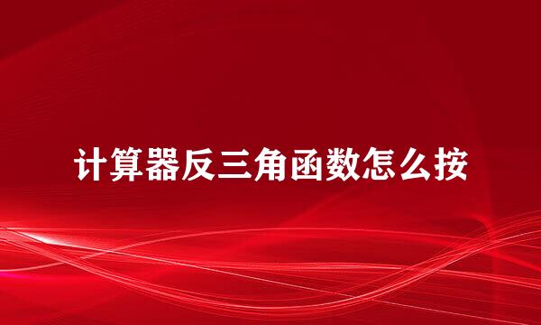 计算器反三角函数怎么按