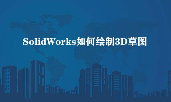 SolidWorks如何绘制3D草图
