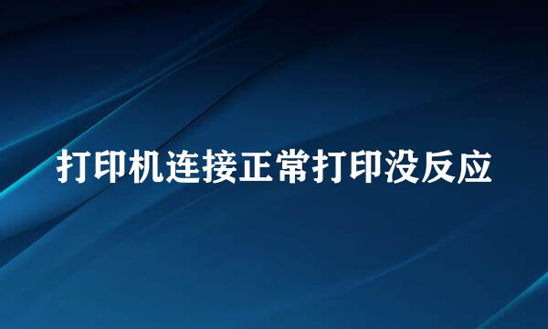 打印机连接正常打印没反应