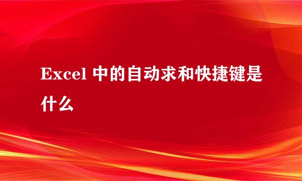 Excel 中的自动求和快捷键是什么