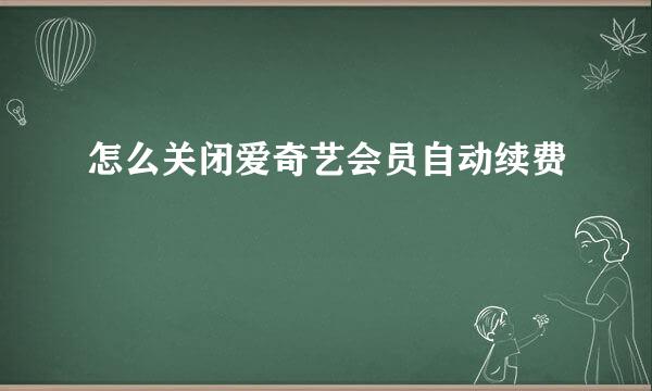 怎么关闭爱奇艺会员自动续费