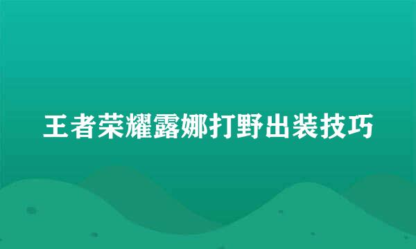 王者荣耀露娜打野出装技巧