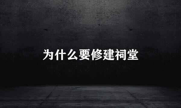为什么要修建祠堂