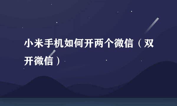 小米手机如何开两个微信（双开微信）