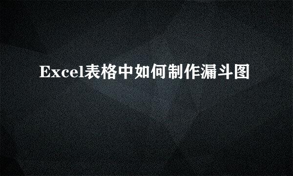 Excel表格中如何制作漏斗图
