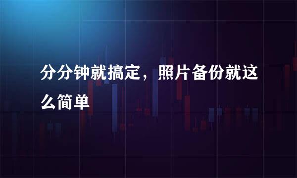 分分钟就搞定，照片备份就这么简单