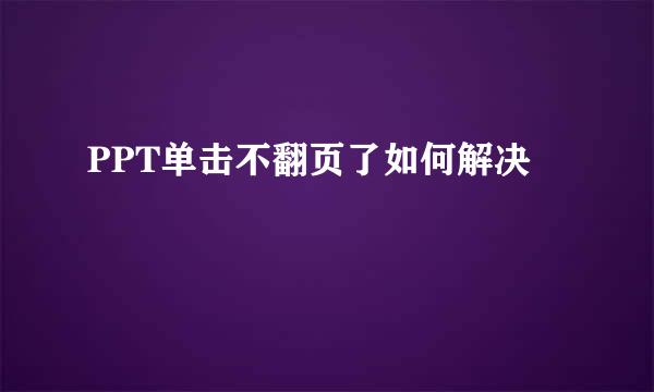 PPT单击不翻页了如何解决
