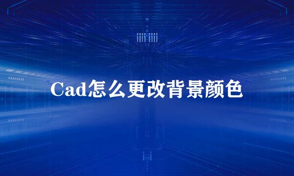 Cad怎么更改背景颜色