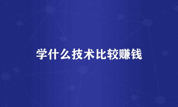 学什么技术比较赚钱