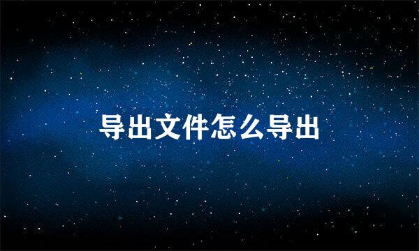 导出文件怎么导出