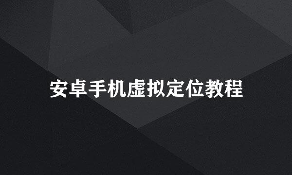 安卓手机虚拟定位教程