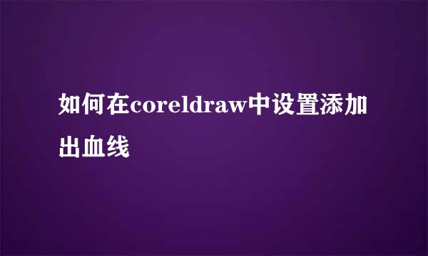 如何在coreldraw中设置添加出血线